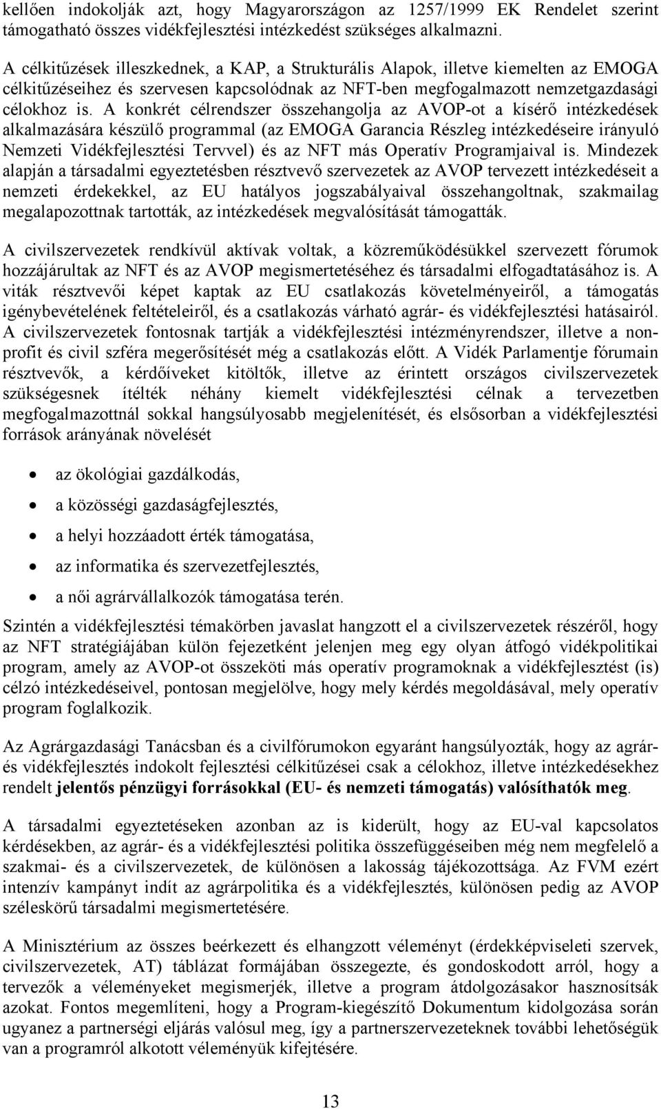 A konkrét célrendszer összehangolja az AVOP-ot a kísérő intézkedések alkalmazására készülő programmal (az EMOGA Garancia Részleg intézkedéseire irányuló Nemzeti Vidékfejlesztési Tervvel) és az NFT