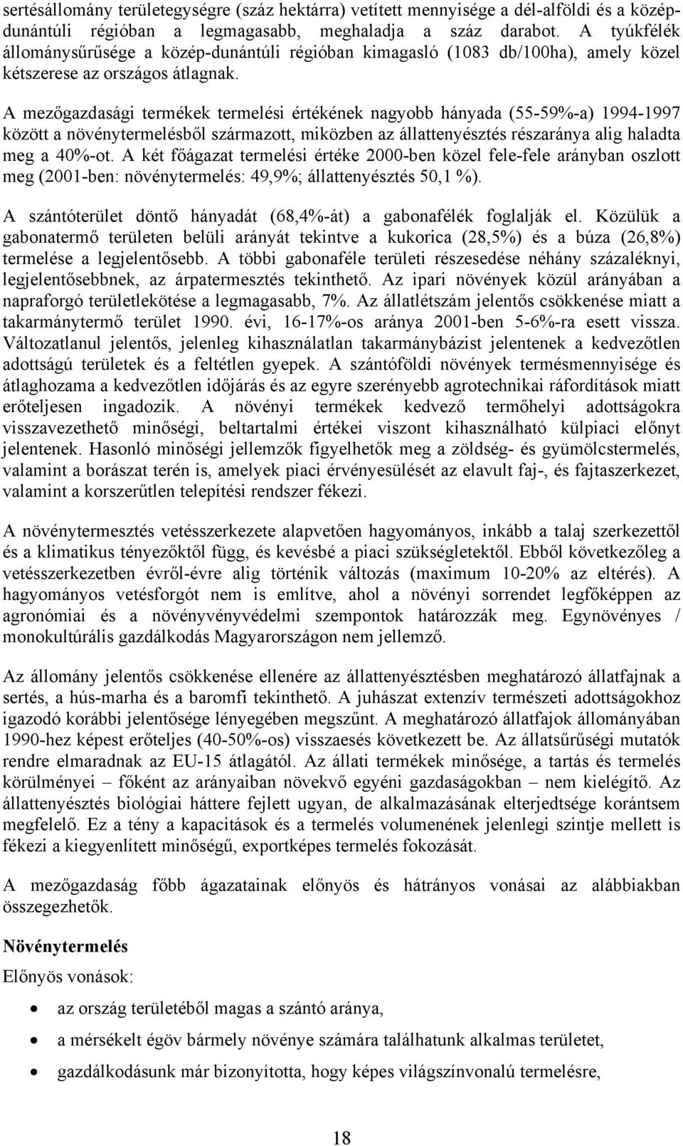 A mezőgazdasági termékek termelési értékének nagyobb hányada (55-59%-a) 1994-1997 között a növénytermelésből származott, miközben az állattenyésztés részaránya alig haladta meg a 40%-ot.