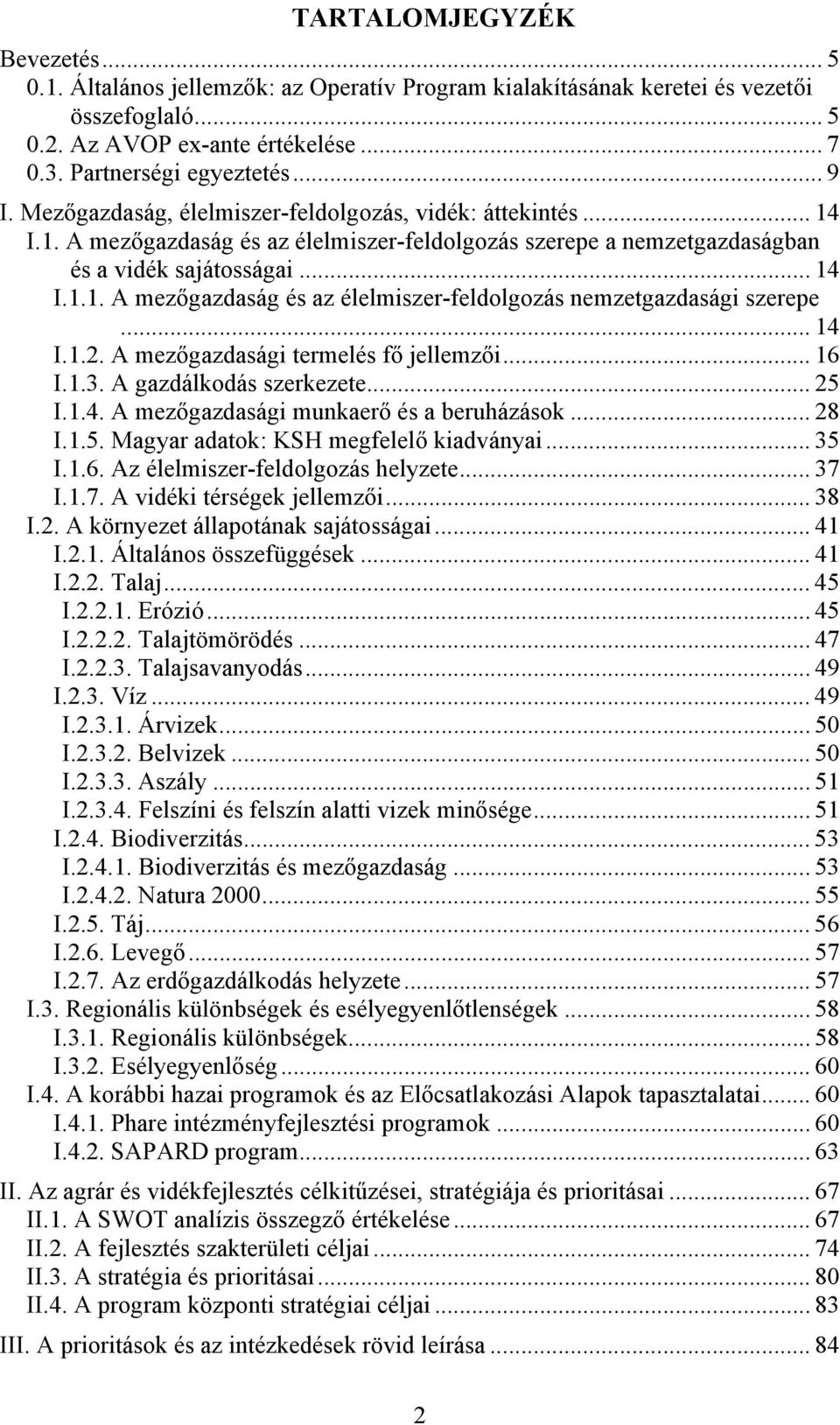 .. 14 I.1.2. A mezőgazdasági termelés fő jellemzői... 16 I.1.3. A gazdálkodás szerkezete... 25 I.1.4. A mezőgazdasági munkaerő és a beruházások... 28 I.1.5. Magyar adatok: KSH megfelelő kiadványai.