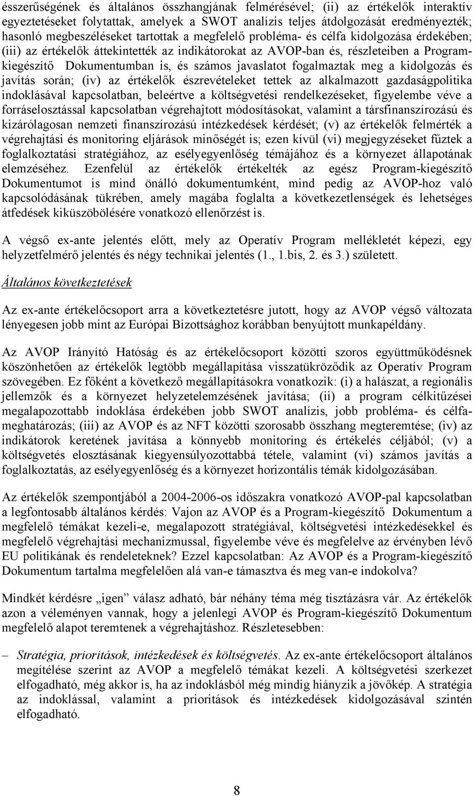 javaslatot fogalmaztak meg a kidolgozás és javítás során; (iv) az értékelők észrevételeket tettek az alkalmazott gazdaságpolitika indoklásával kapcsolatban, beleértve a költségvetési rendelkezéseket,