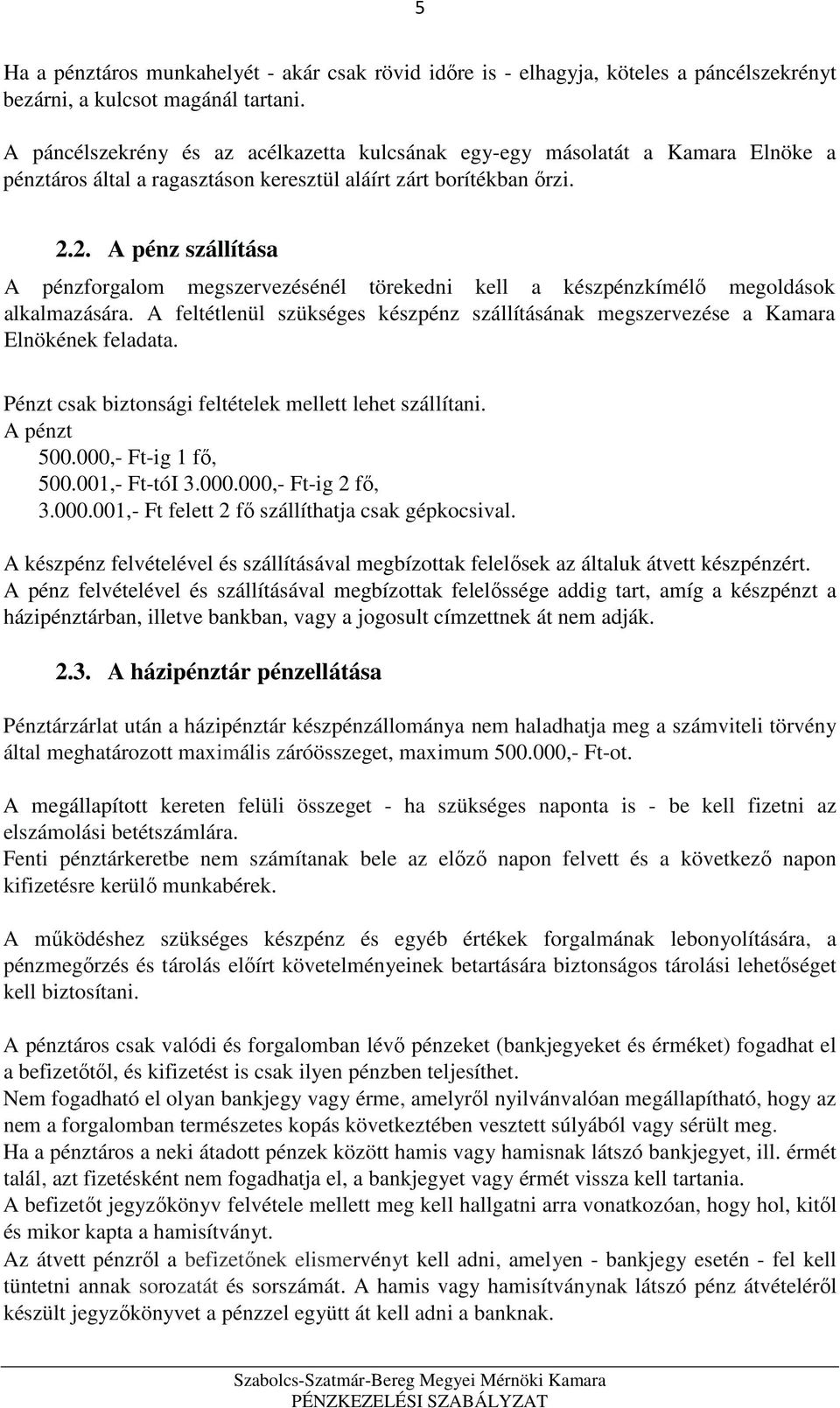 2. A pénz szállítása A pénzforgalom megszervezésénél törekedni kell a készpénzkímélő megoldások alkalmazására. A feltétlenül szükséges készpénz szállításának megszervezése a Kamara Elnökének feladata.