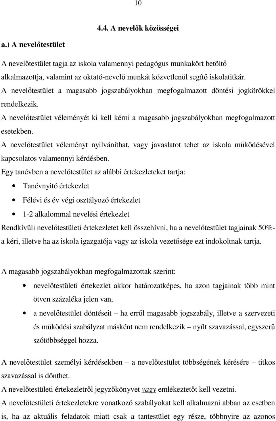 A nevelőtestület a magasabb jogszabályokban megfogalmazott döntési jogkörökkel rendelkezik. A nevelőtestület véleményét ki kell kérni a magasabb jogszabályokban megfogalmazott esetekben.