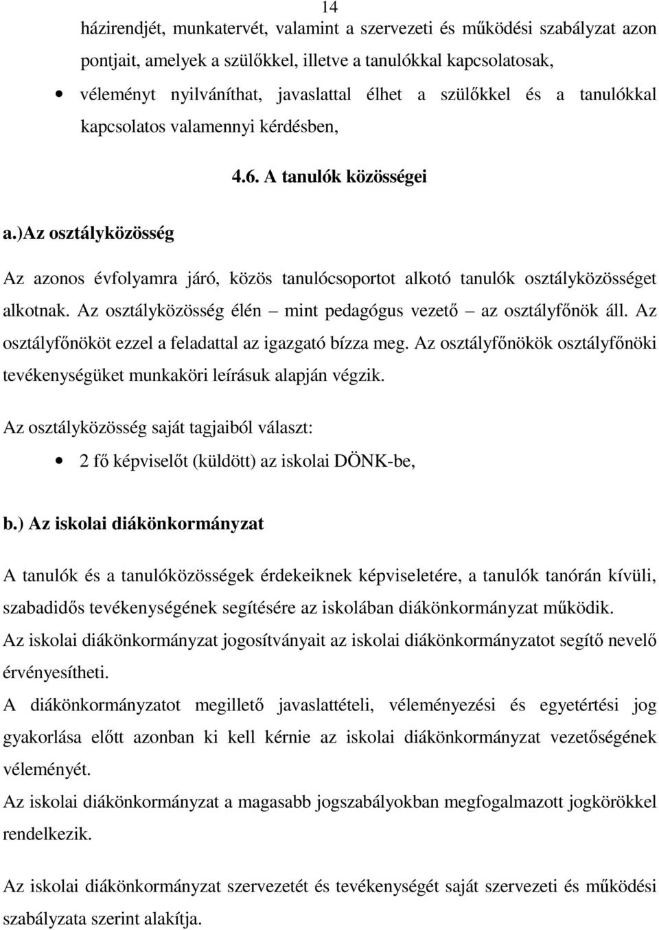 Az osztályközösség élén mint pedagógus vezető az osztályfőnök áll. Az osztályfőnököt ezzel a feladattal az igazgató bízza meg.