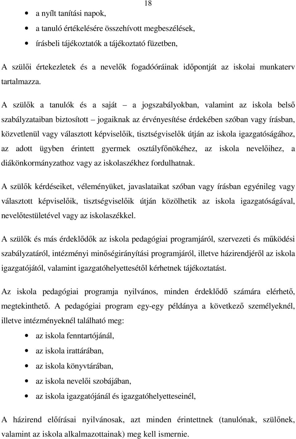 A szülők a tanulók és a saját a jogszabályokban, valamint az iskola belső szabályzataiban biztosított jogaiknak az érvényesítése érdekében szóban vagy írásban, közvetlenül vagy választott