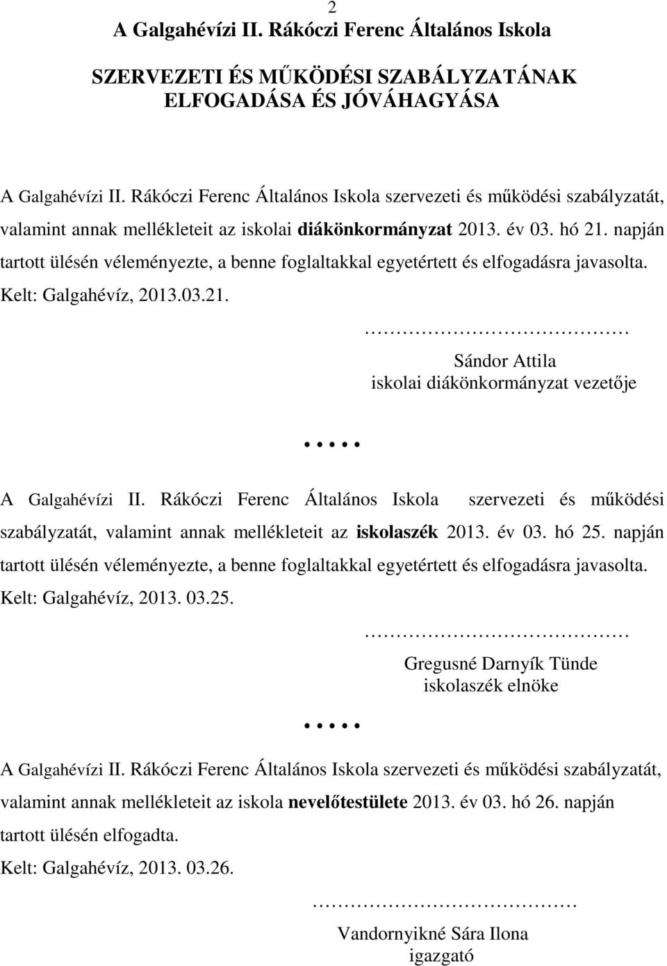 napján tartott ülésén véleményezte, a benne foglaltakkal egyetértett és elfogadásra javasolta. Kelt: Galgahévíz, 2013.03.21. Sándor Attila iskolai diákönkormányzat vezetője A Galgahévízi II.