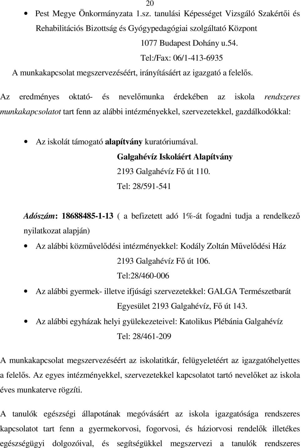 Az eredményes oktató- és nevelőmunka érdekében az iskola rendszeres munkakapcsolatot tart fenn az alábbi intézményekkel, szervezetekkel, gazdálkodókkal: Az iskolát támogató alapítvány kuratóriumával.