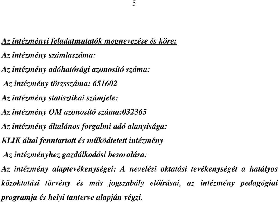 alanyisága: KLIK által fenntartott és működtetett intézmény Az intézményhez gazdálkodási besorolása: Az intézmény alaptevékenységei: A