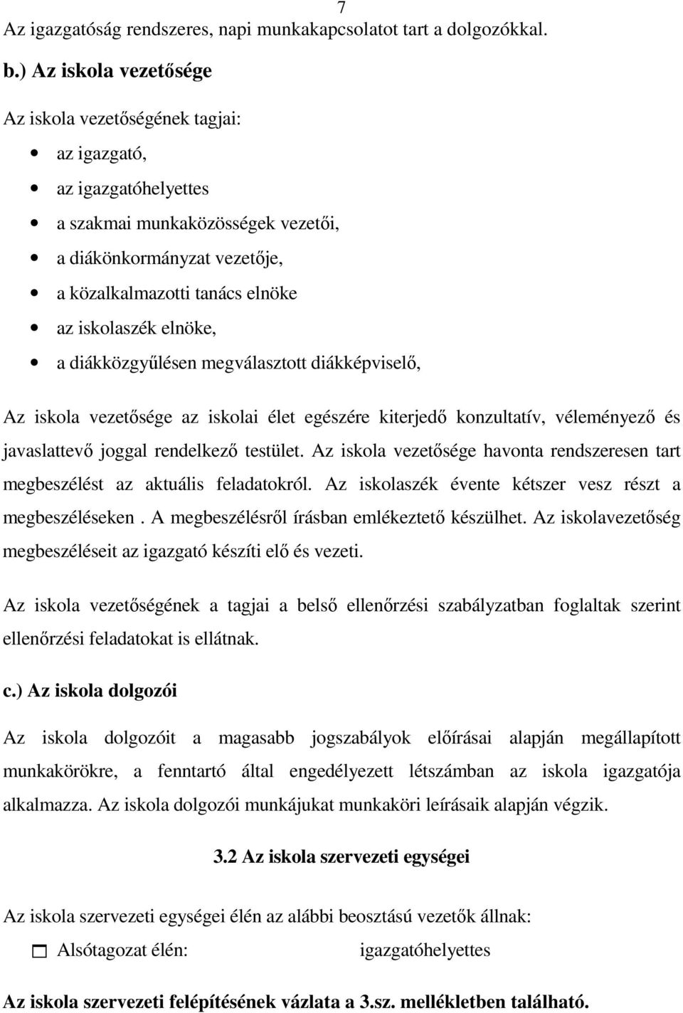 elnöke, a diákközgyűlésen megválasztott diákképviselő, Az iskola vezetősége az iskolai élet egészére kiterjedő konzultatív, véleményező és javaslattevő joggal rendelkező testület.