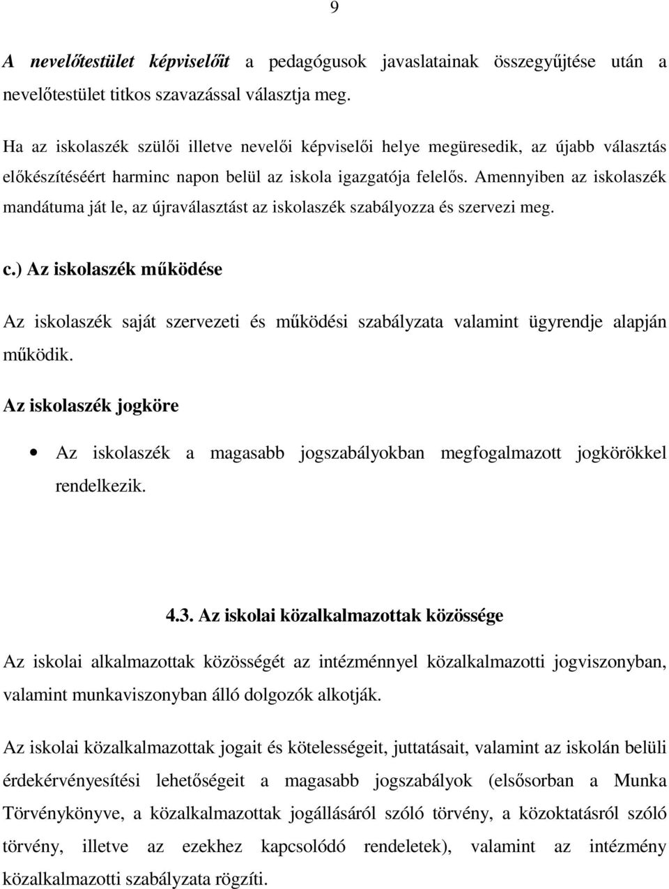 Amennyiben az iskolaszék mandátuma ját le, az újraválasztást az iskolaszék szabályozza és szervezi meg. c.