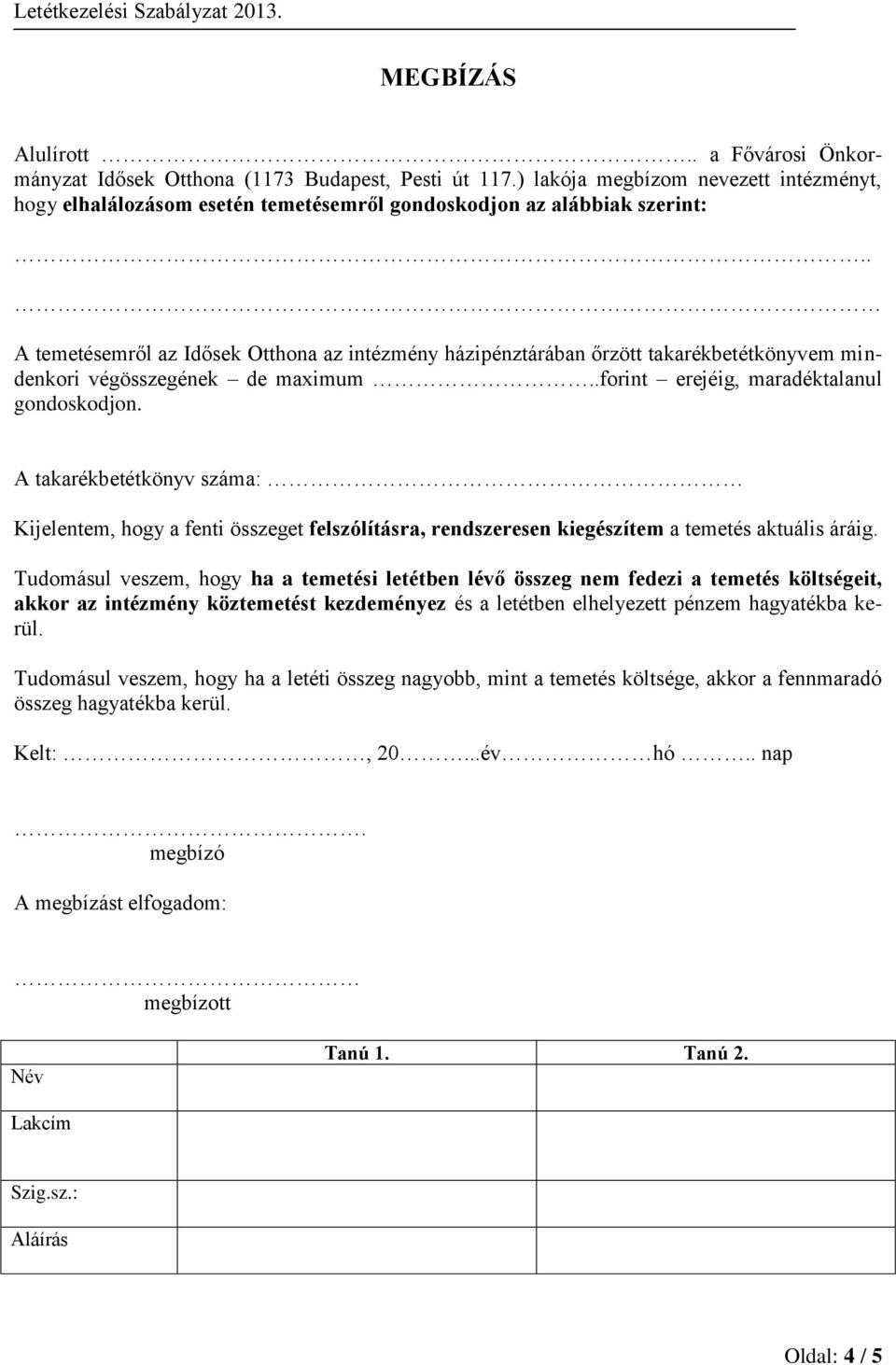 . A temetésemről az Idősek Otthona az intézmény házipénztárában őrzött takarékbetétkönyvem mindenkori végösszegének de maximum..forint erejéig, maradéktalanul gondoskodjon.