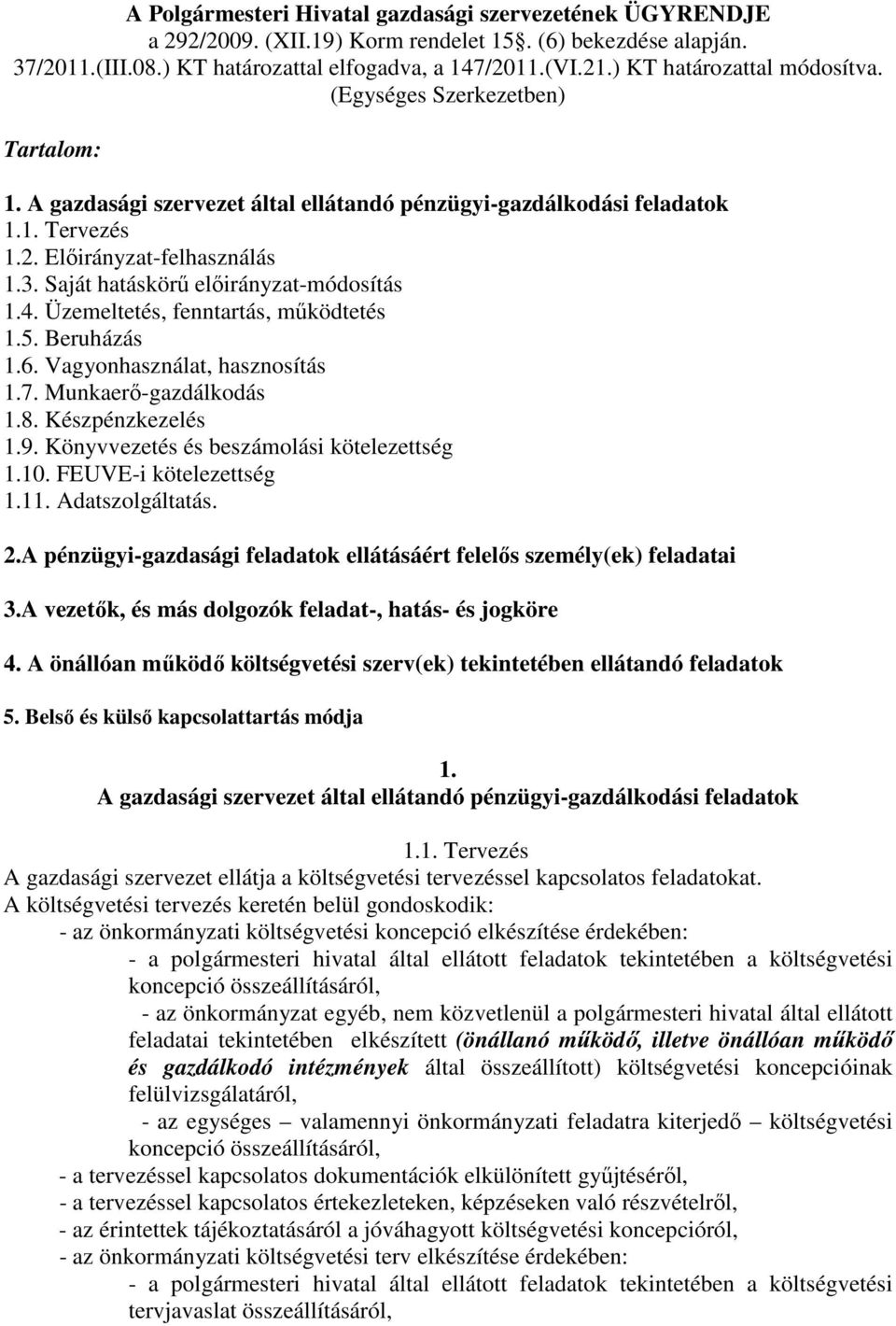 Saját hatáskörű előirányzat-módosítás 1.4. Üzemeltetés, fenntartás, működtetés 1.5. Beruházás 1.6. Vagyonhasználat, hasznosítás 1.7. Munkaerő-gazdálkodás 1.8. Készpénzkezelés 1.9.