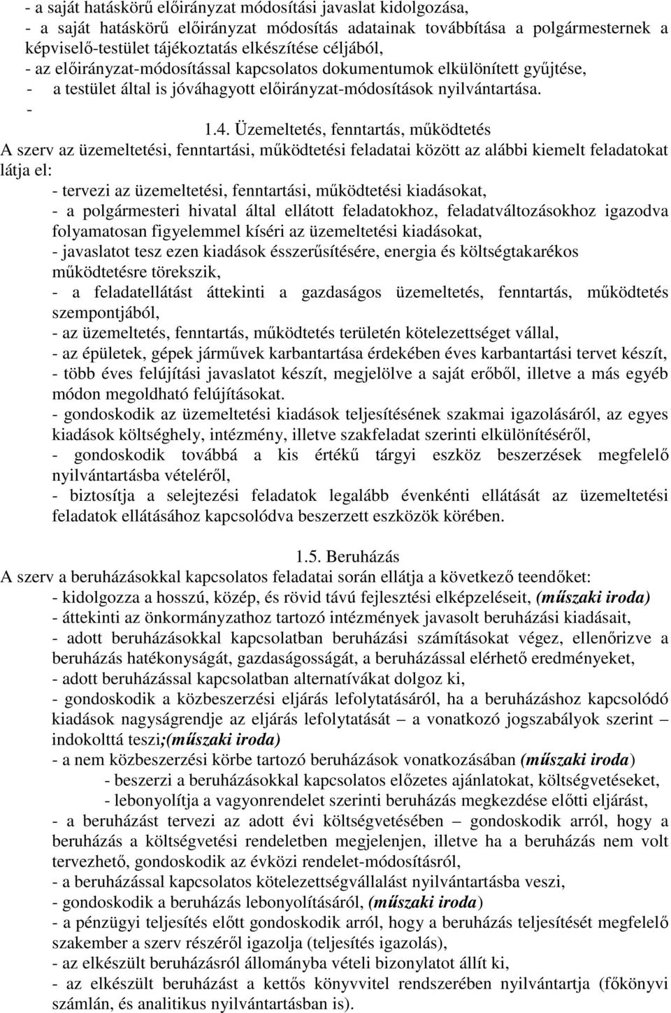 Üzemeltetés, fenntartás, működtetés A szerv az üzemeltetési, fenntartási, működtetési feladatai között az alábbi kiemelt feladatokat látja el: - tervezi az üzemeltetési, fenntartási, működtetési