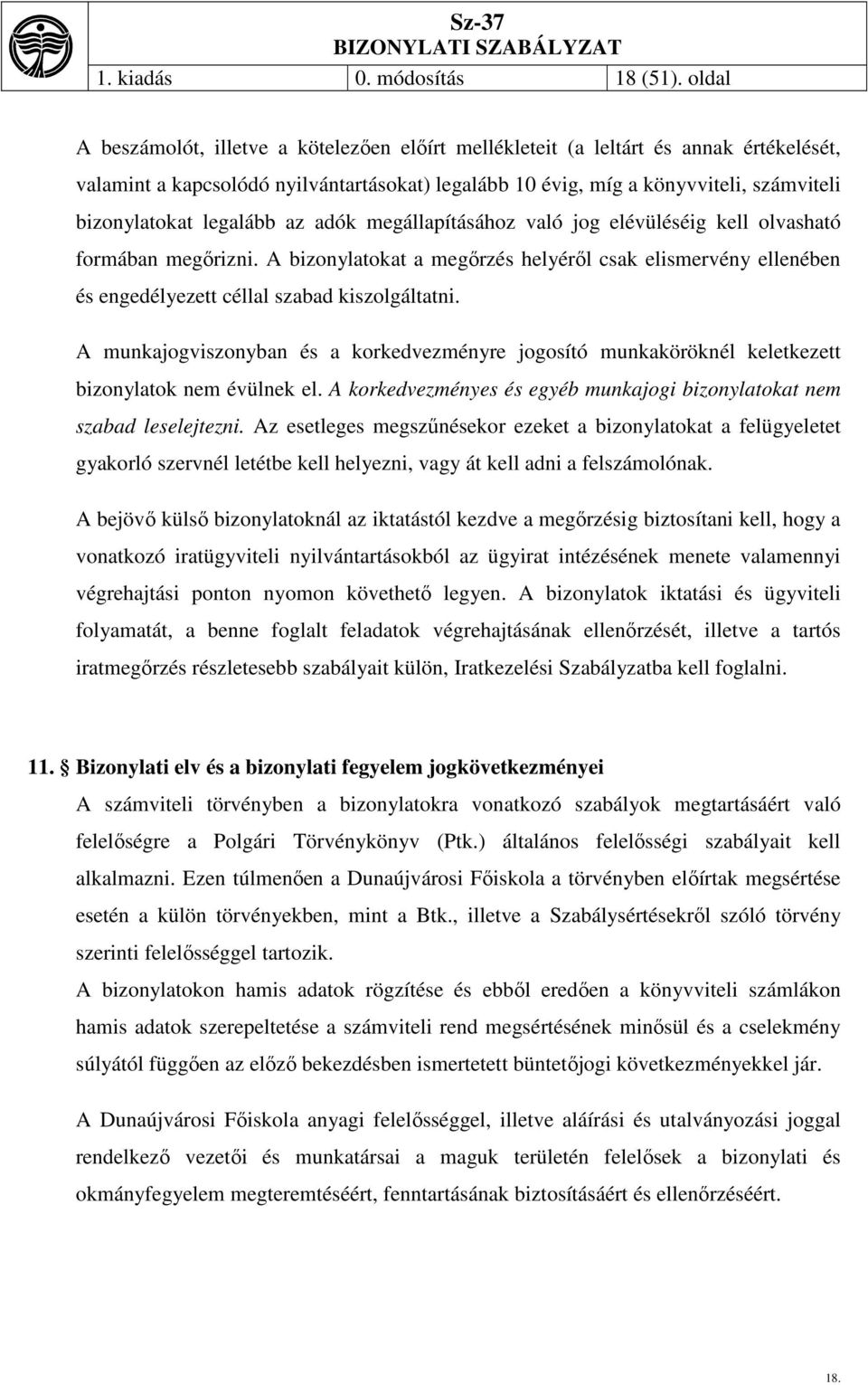 legalább az adók megállapításához való jog elévüléséig kell olvasható formában megőrizni. A bizonylatokat a megőrzés helyéről csak elismervény ellenében és engedélyezett céllal szabad kiszolgáltatni.