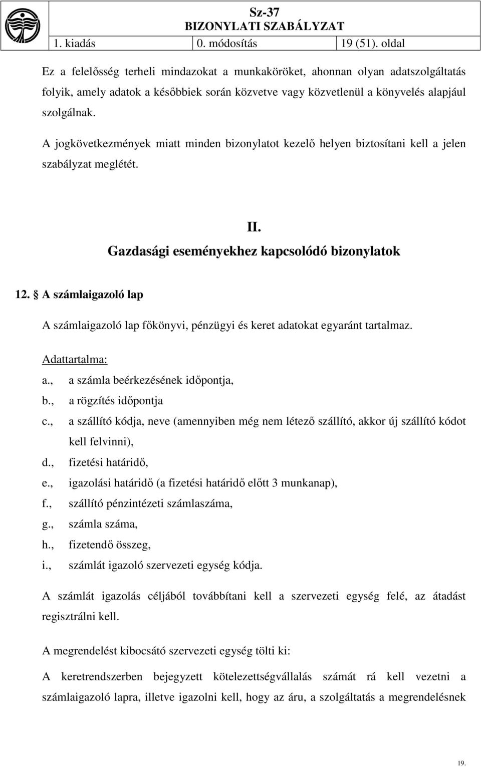 A jogkövetkezmények miatt minden bizonylatot kezelő helyen biztosítani kell a jelen szabályzat meglétét. II. Gazdasági eseményekhez kapcsolódó bizonylatok 12.