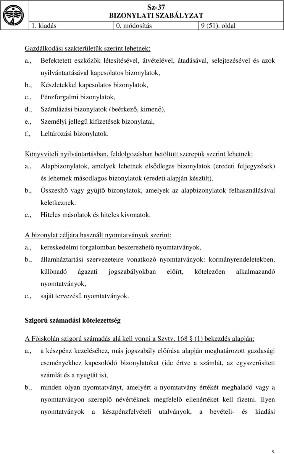 , Pénzforgalmi bizonylatok, d., Számlázási bizonylatok (beérkező, kimenő), e., Személyi jellegű kifizetések bizonylatai, f., Leltározási bizonylatok.