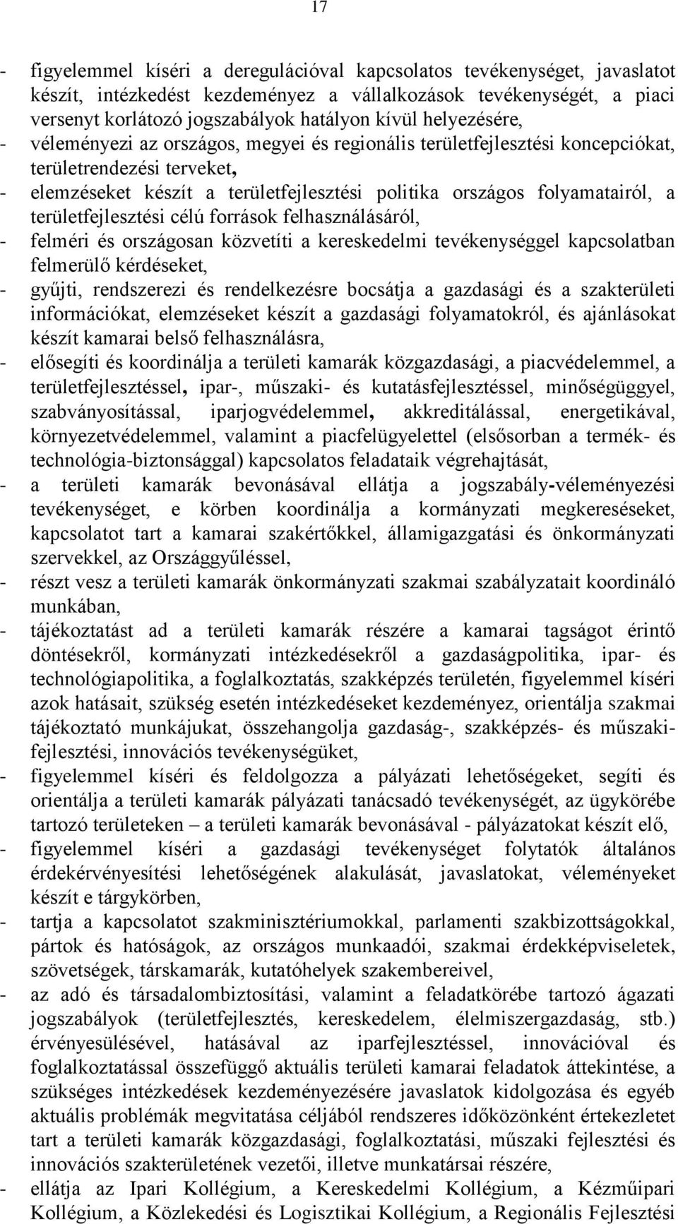 területfejlesztési célú források felhasználásáról, - felméri és országosan közvetíti a kereskedelmi tevékenységgel kapcsolatban felmerülő kérdéseket, - gyűjti, rendszerezi és rendelkezésre bocsátja a