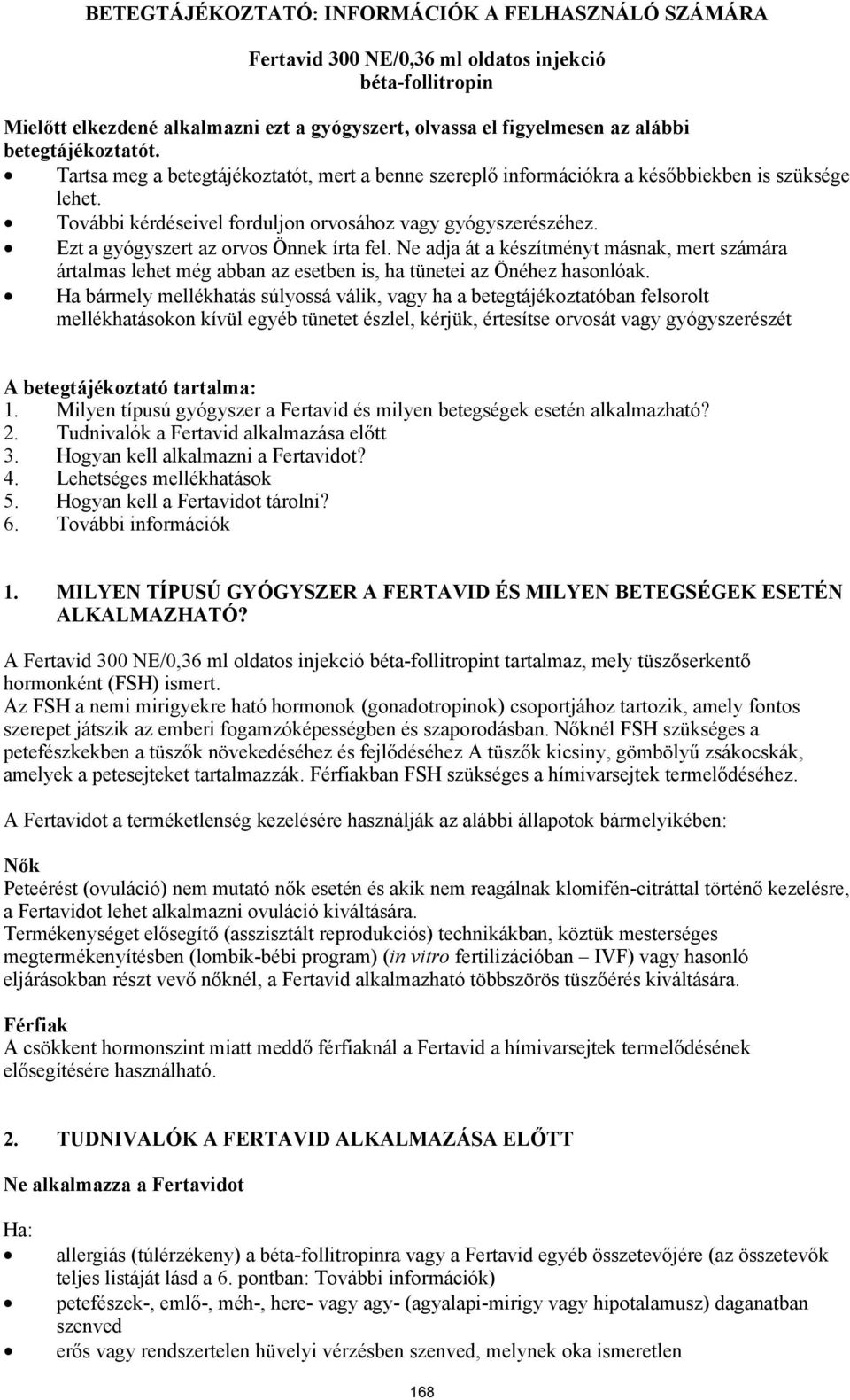 Ezt a gyógyszert az orvos Önnek írta fel. Ne adja át a készítményt másnak, mert számára ártalmas lehet még abban az esetben is, ha tünetei az Önéhez hasonlóak.