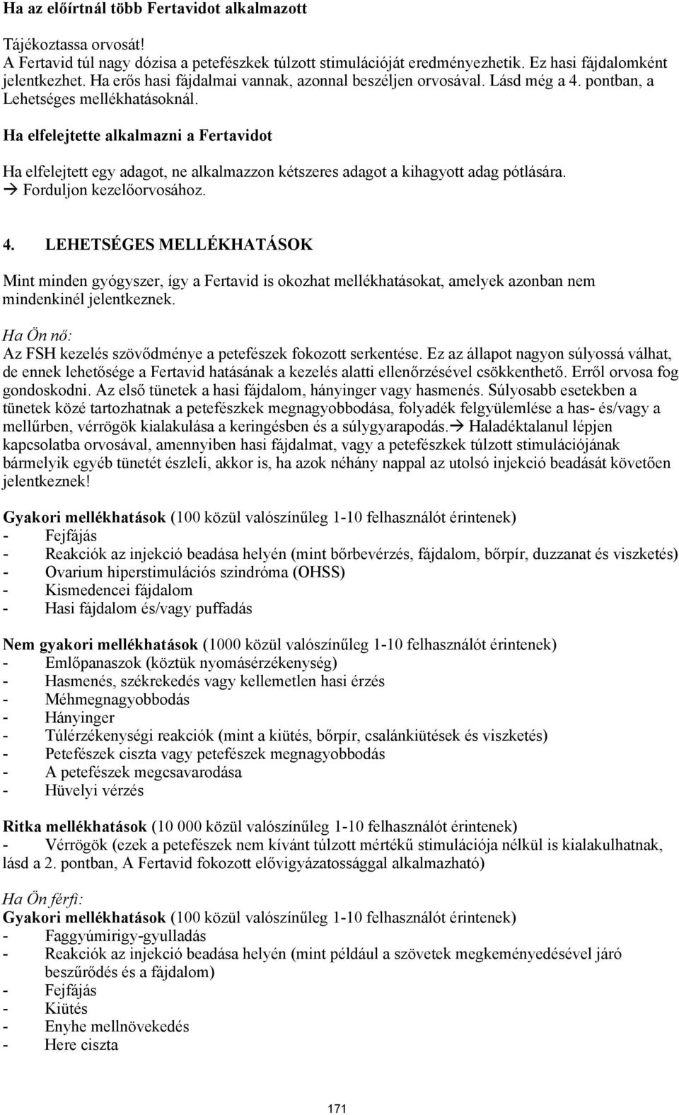 Ha elfelejtette alkalmazni a Fertavidot Ha elfelejtett egy adagot, ne alkalmazzon kétszeres adagot a kihagyott adag pótlására. Forduljon kezelőorvosához. 4.