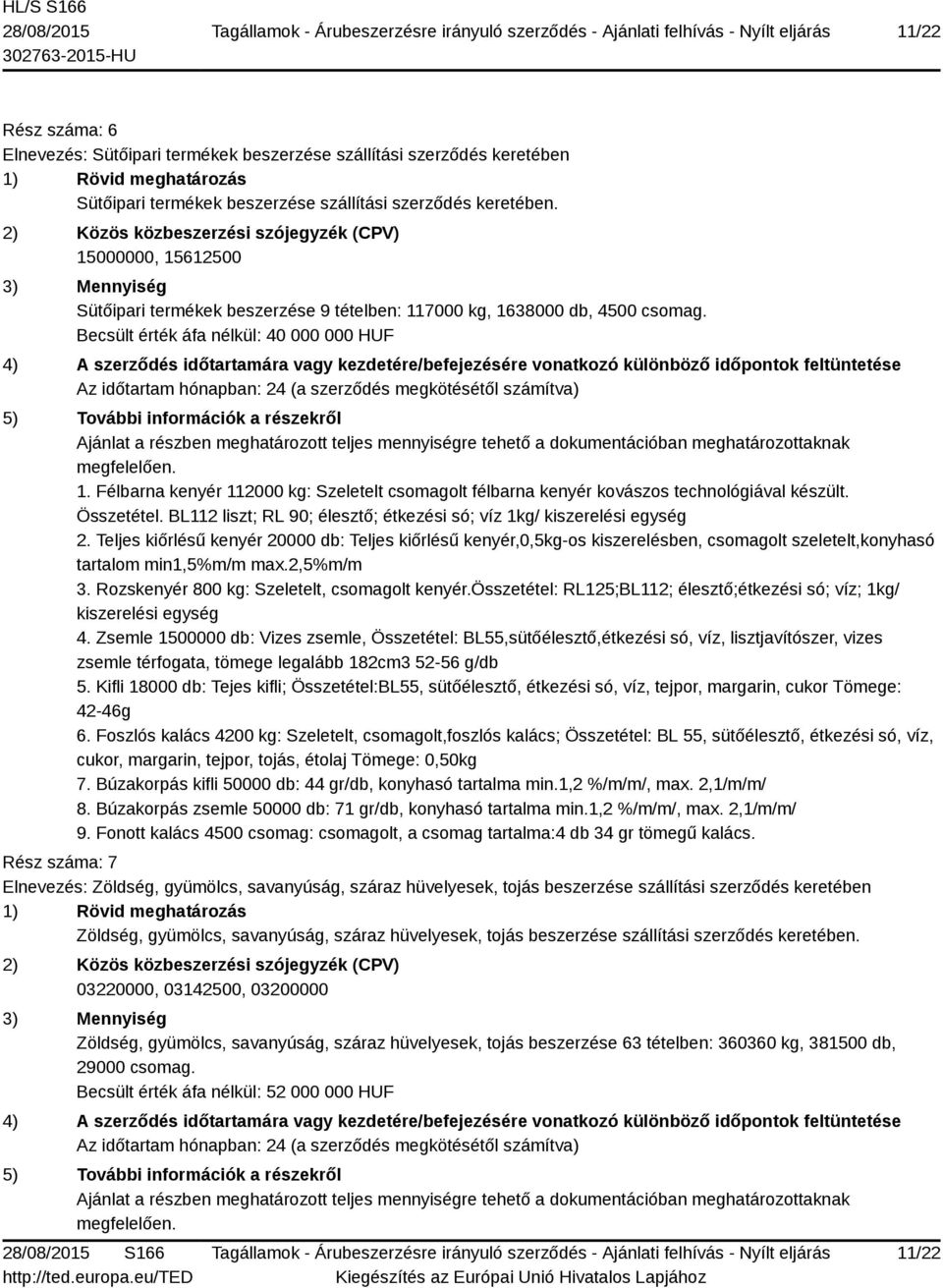 Becsült érték áfa nélkül: 40 000 000 HUF 4) A szerződés időtartamára vagy kezdetére/befejezésére vonatkozó különböző időpontok feltüntetése Az időtartam hónapban: 24 (a szerződés megkötésétől