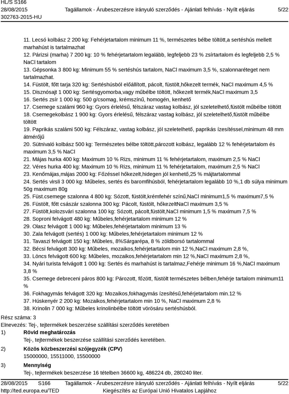 Gépsonka 3 800 kg: Minimum 55 % sertéshús tartalom, NaCl maximum 3,5 %, szalonnaréteget nem tartalmazhat. 14.