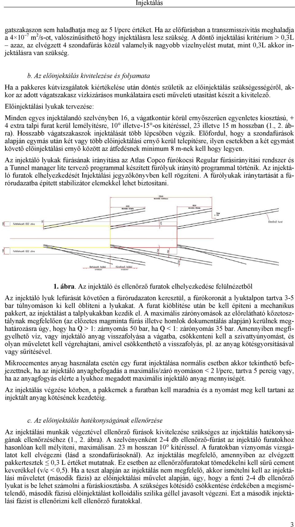 Az előinjektálás kivitelezése és folyamata Ha a pakkeres kútvizsgálatok kiértékelése után döntés születik az előinjektálás szükségességéről, akkor az adott vágatszakasz vízkizárásos munkálataira