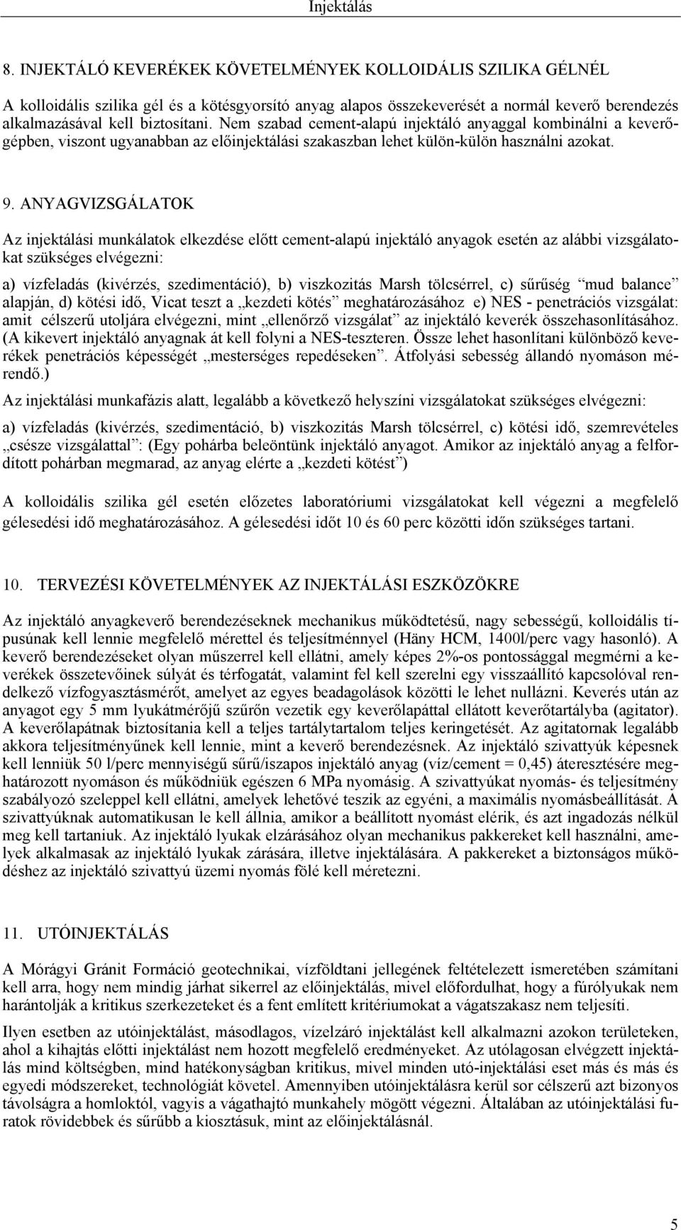 Nem szabad cement-alapú injektáló anyaggal kombinálni a keverőgépben, viszont ugyanabban az előinjektálási szakaszban lehet külön-külön használni azokat. 9.