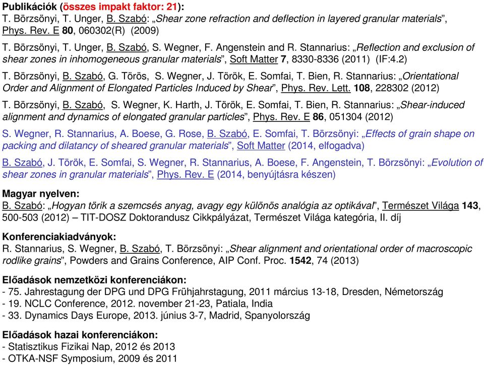 Wegner, J. Török, E. Somfai, T. Bien, R. Stannarius: Orientational Order and Alignment of Elongated Particles Induced by Shear, Phys. Rev. Lett. 108, 228302 (2012) T. Börzsönyi, B. Szabó, S.