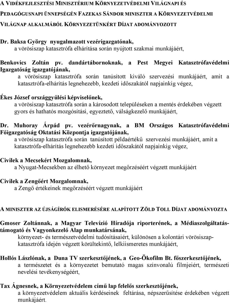 dandártábornoknak, a Pest Megyei Katasztrófavédelmi Igazgatóság igazgatójának, a vörösiszap katasztrófa során tanúsított kiváló szervezési munkájáért, amit a katasztrófa-elhárítás legnehezebb,