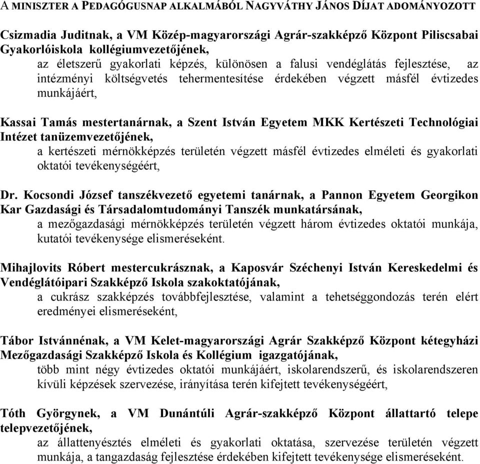 Szent István Egyetem MKK Kertészeti Technológiai Intézet tanüzemvezetőjének, a kertészeti mérnökképzés területén végzett másfél évtizedes elméleti és gyakorlati oktatói tevékenységéért, Dr.