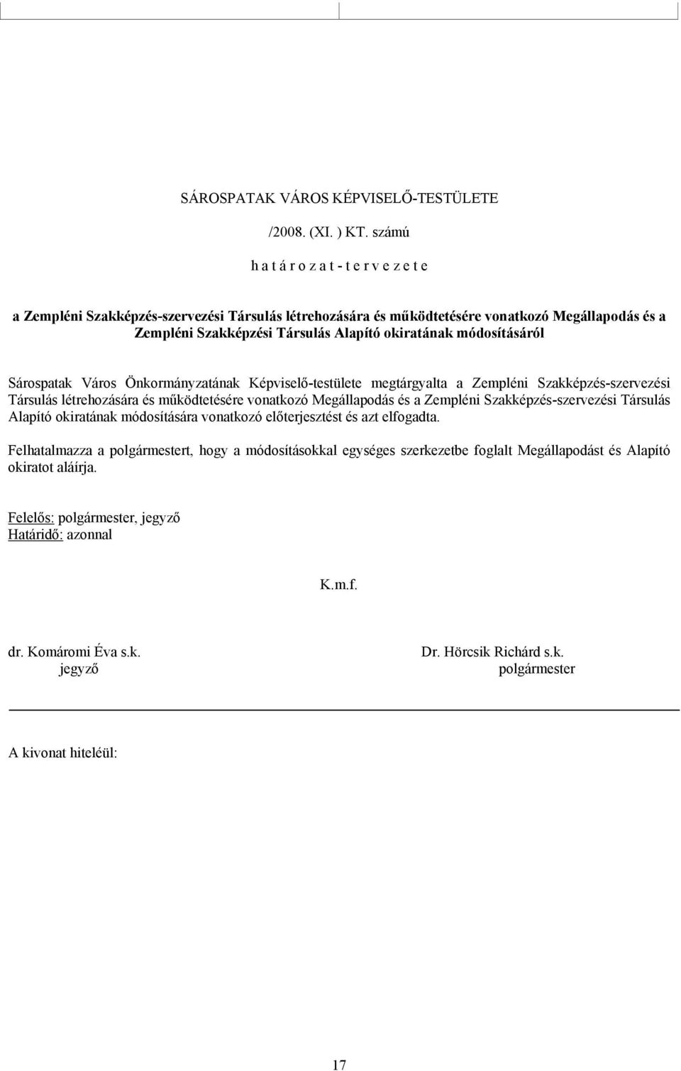 módosításáról Sárospatak Város Önkormányzatának Képviselő-testülete megtárgyalta a Zempléni Szakképzés-szervezési Társulás létrehozására és működtetésére vonatkozó Megállapodás és a Zempléni