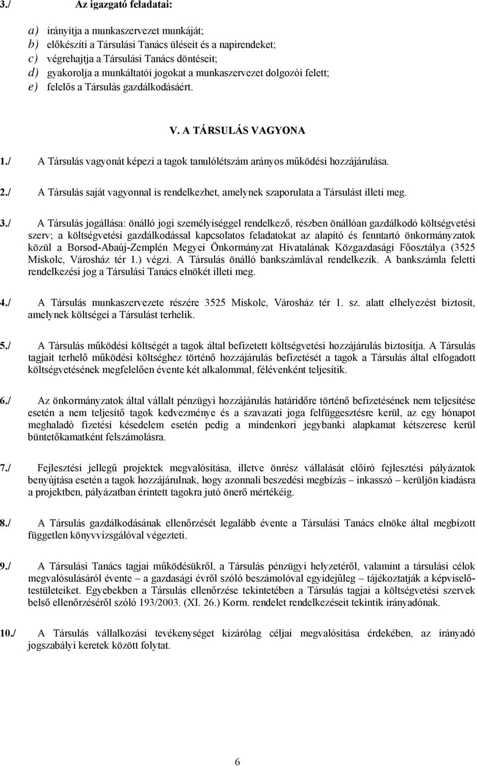 / A Társulás saját vagyonnal is rendelkezhet, amelynek szaporulata a Társulást illeti meg. 3.