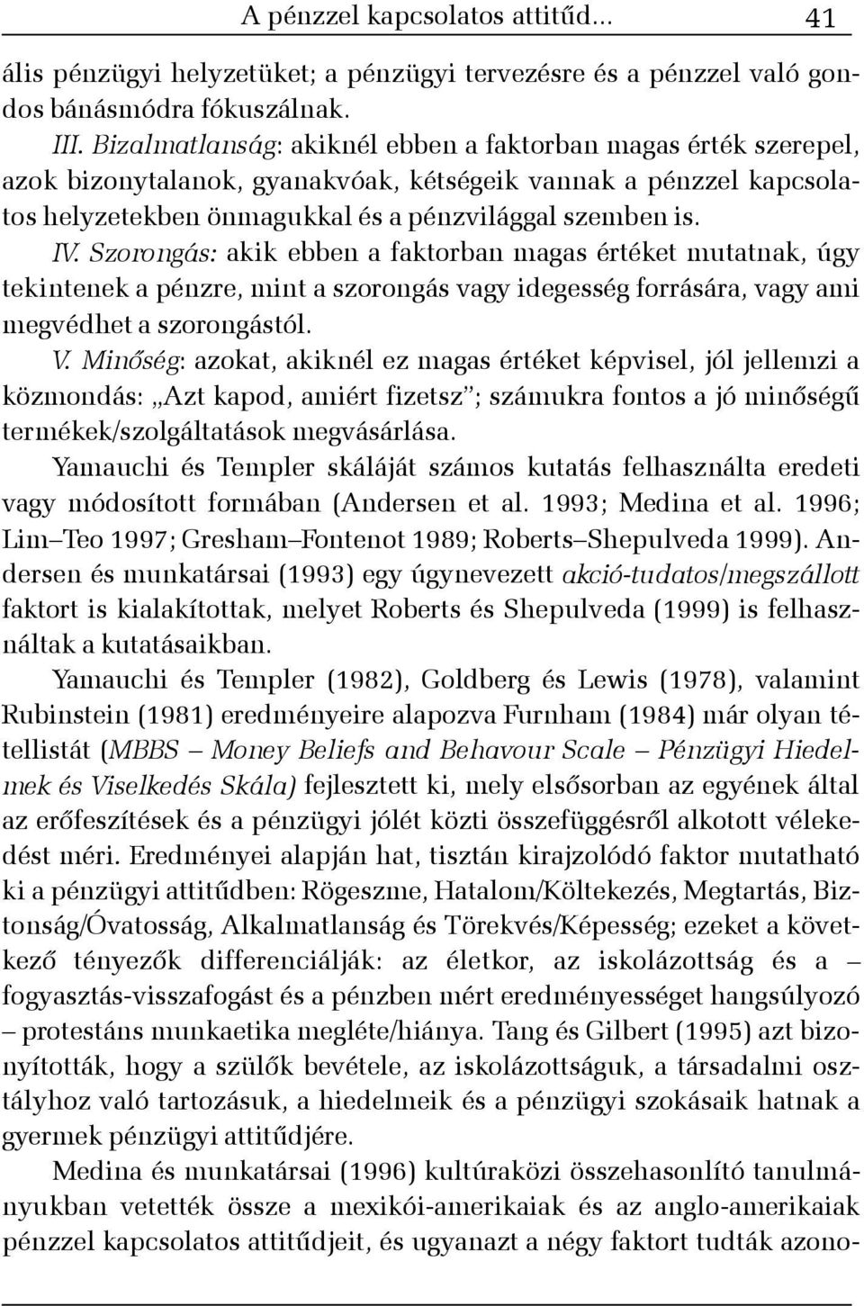 Szorongás: akik ebben a faktorban magas értéket mutatnak, úgy tekintenek a pénzre, mint a szorongás vagy idegesség forrására, vagy ami megvédhet a szorongástól. V.