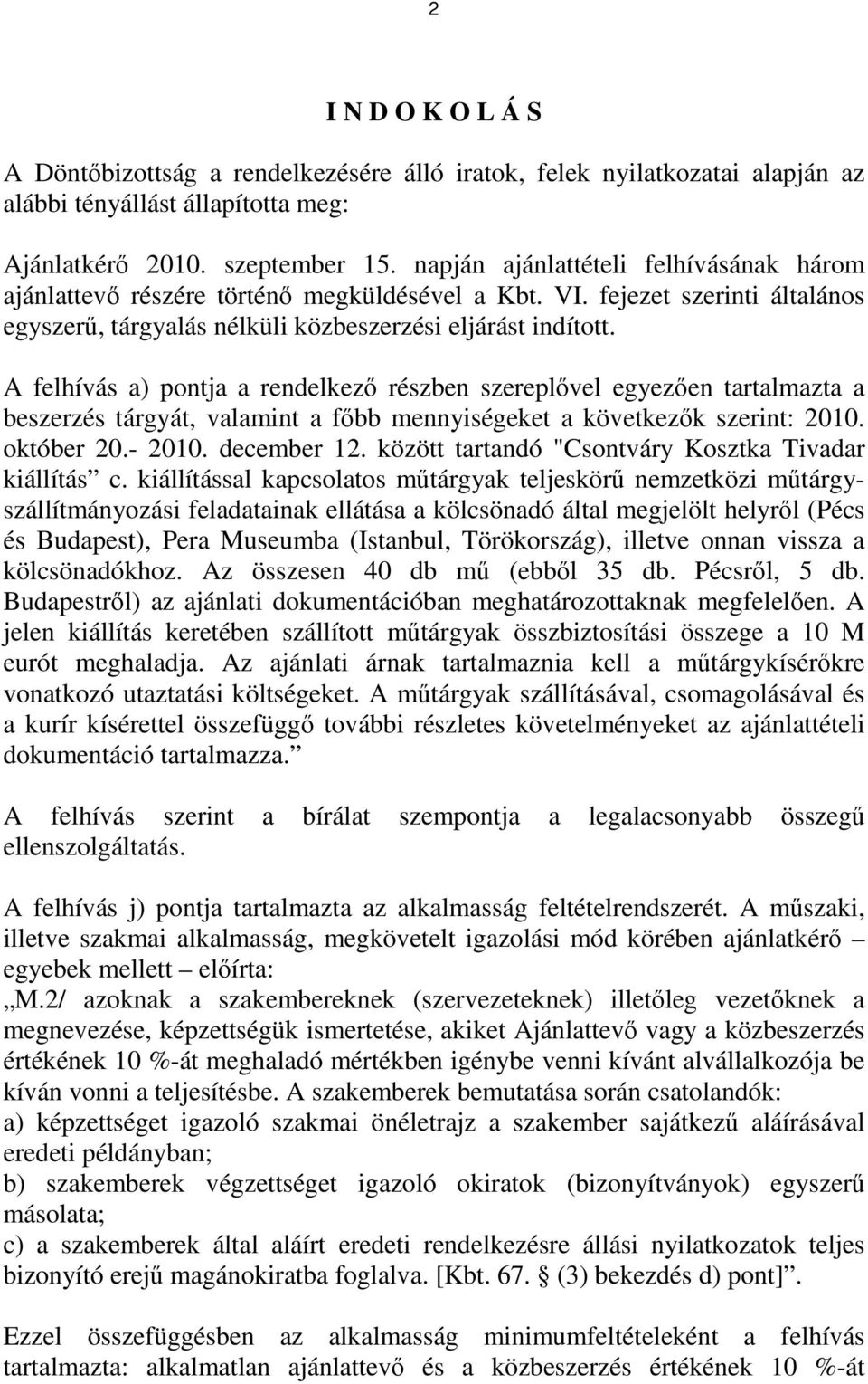 A felhívás a) pontja a rendelkező részben szereplővel egyezően tartalmazta a beszerzés tárgyát, valamint a főbb mennyiségeket a következők szerint: 2010. október 20.- 2010. december 12.