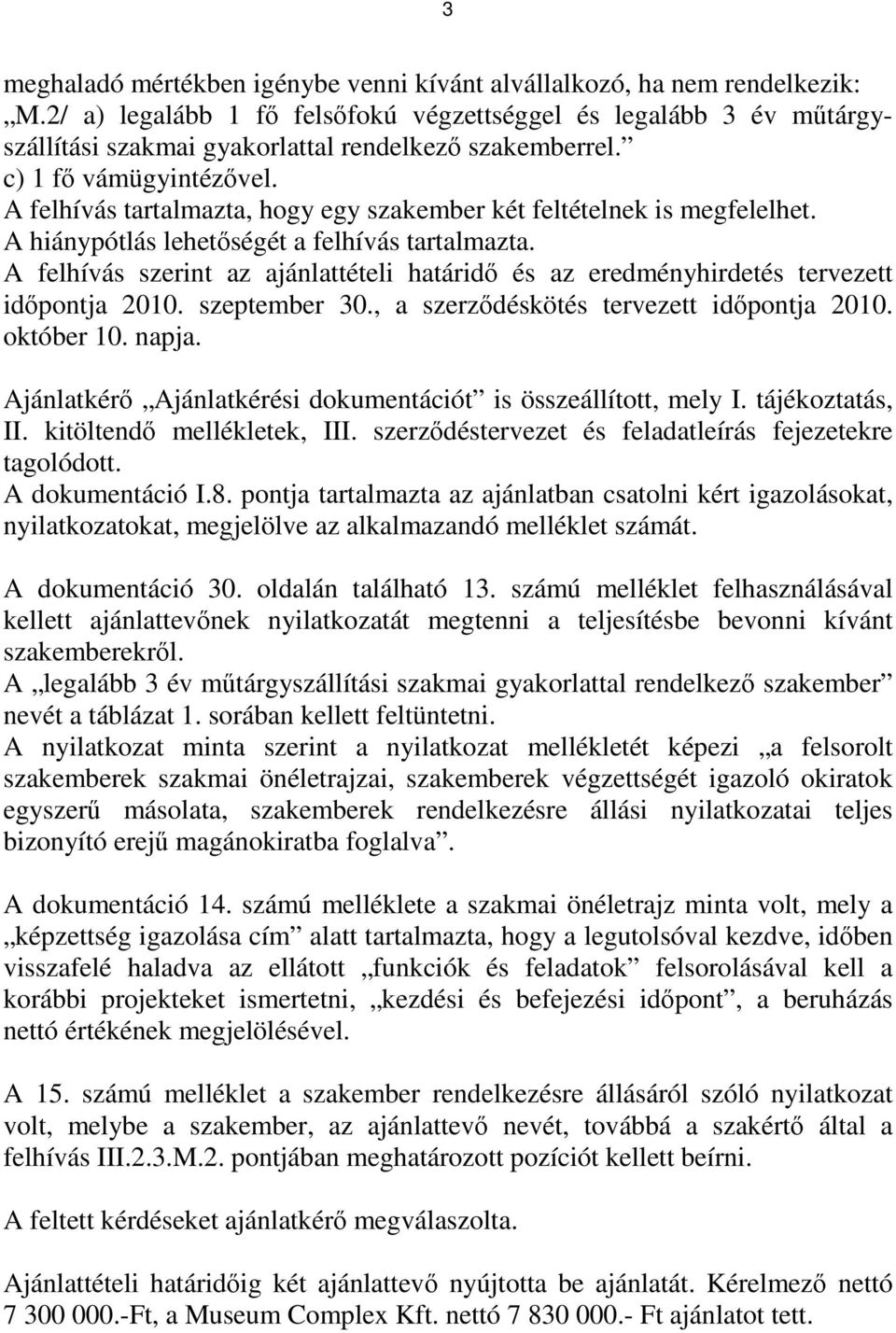 A felhívás tartalmazta, hogy egy szakember két feltételnek is megfelelhet. A hiánypótlás lehetőségét a felhívás tartalmazta.