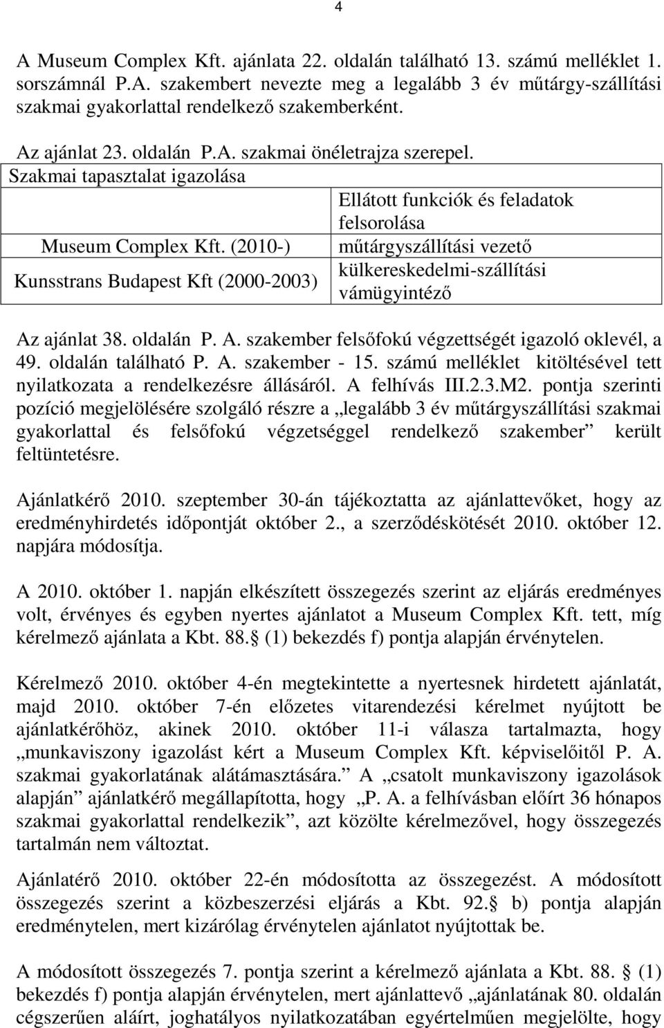 (2010-) műtárgyszállítási vezető külkereskedelmi-szállítási Kunsstrans Budapest Kft (2000-2003) vámügyintéző Az ajánlat 38. oldalán P. A. szakember felsőfokú végzettségét igazoló oklevél, a 49.