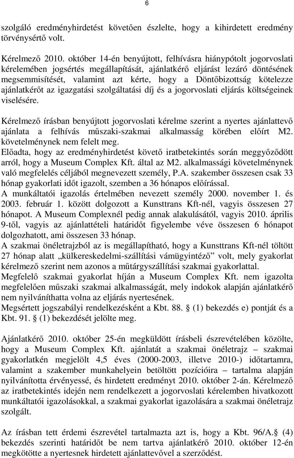 kötelezze ajánlatkérőt az igazgatási szolgáltatási díj és a jogorvoslati eljárás költségeinek viselésére.