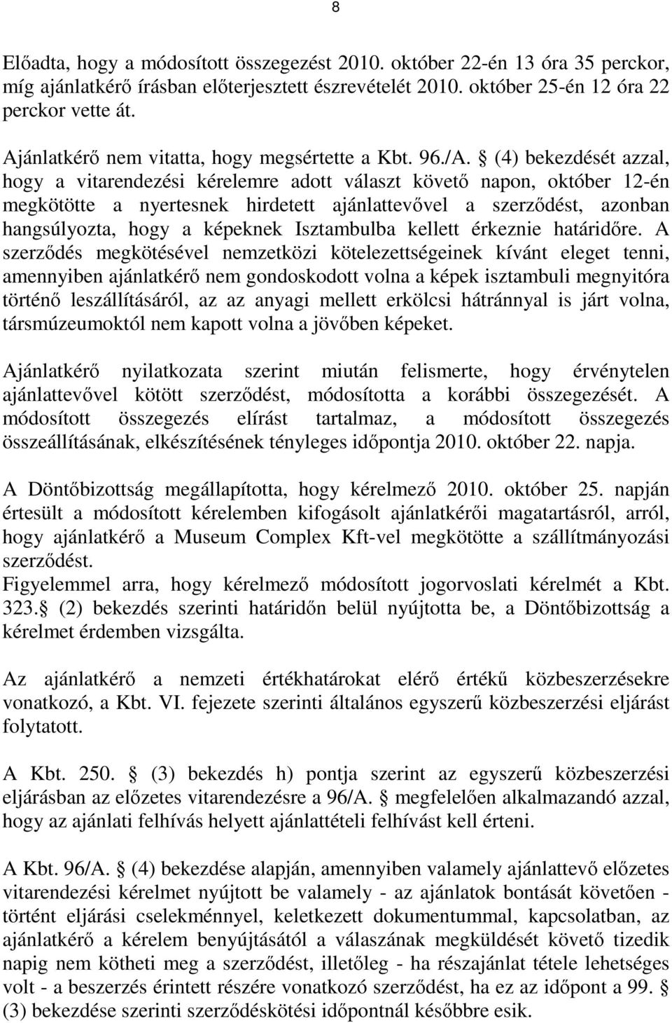 (4) bekezdését azzal, hogy a vitarendezési kérelemre adott választ követő napon, október 12-én megkötötte a nyertesnek hirdetett ajánlattevővel a szerződést, azonban hangsúlyozta, hogy a képeknek