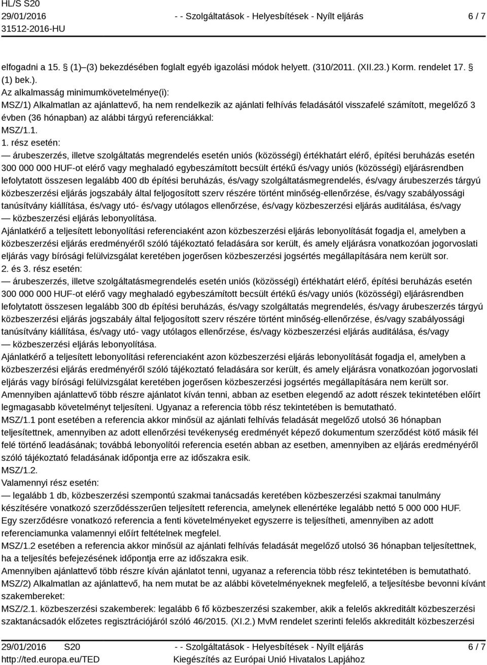 az ajánlati felhívás feladásától visszafelé számított, megelőző 3 évben (36 hónapban) az alábbi tárgyú referenciákkal: MSZ/1.1. 1.