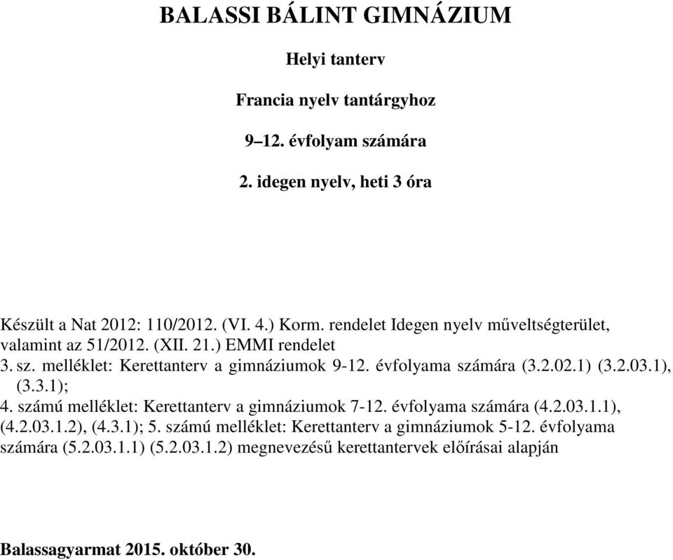 évfolyama számára (3.2.02.1) (3.2.03.1), (3.3.1); 4. számú melléklet: Kerettanterv a gimnáziumok 7-12. évfolyama számára (4.2.03.1.1), (4.2.03.1.2), (4.3.1); 5.