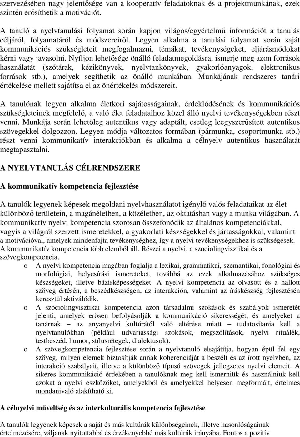 Legyen alkalma a tanulási folyamat során saját kommunikációs szükségleteit megfogalmazni, témákat, tevékenységeket, eljárásmódokat kérni vagy javasolni.