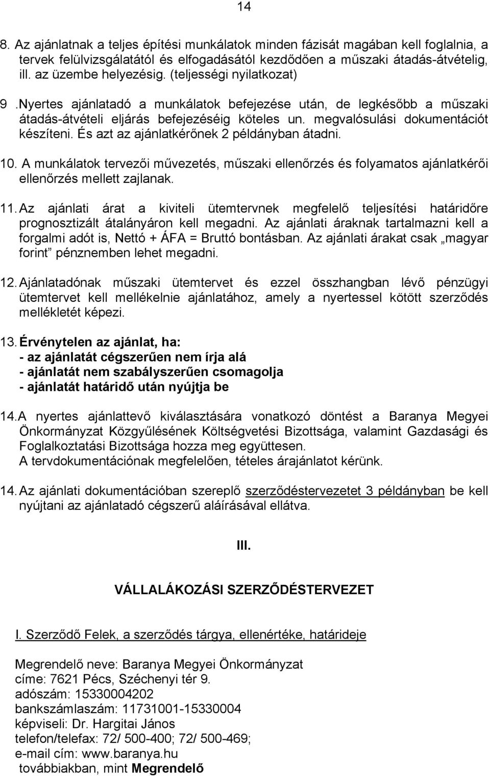 És azt az ajánlatkérőnek 2 példányban átadni. 10. A munkálatok tervezői művezetés, műszaki ellenőrzés és folyamatos ajánlatkérői ellenőrzés mellett zajlanak. 11.