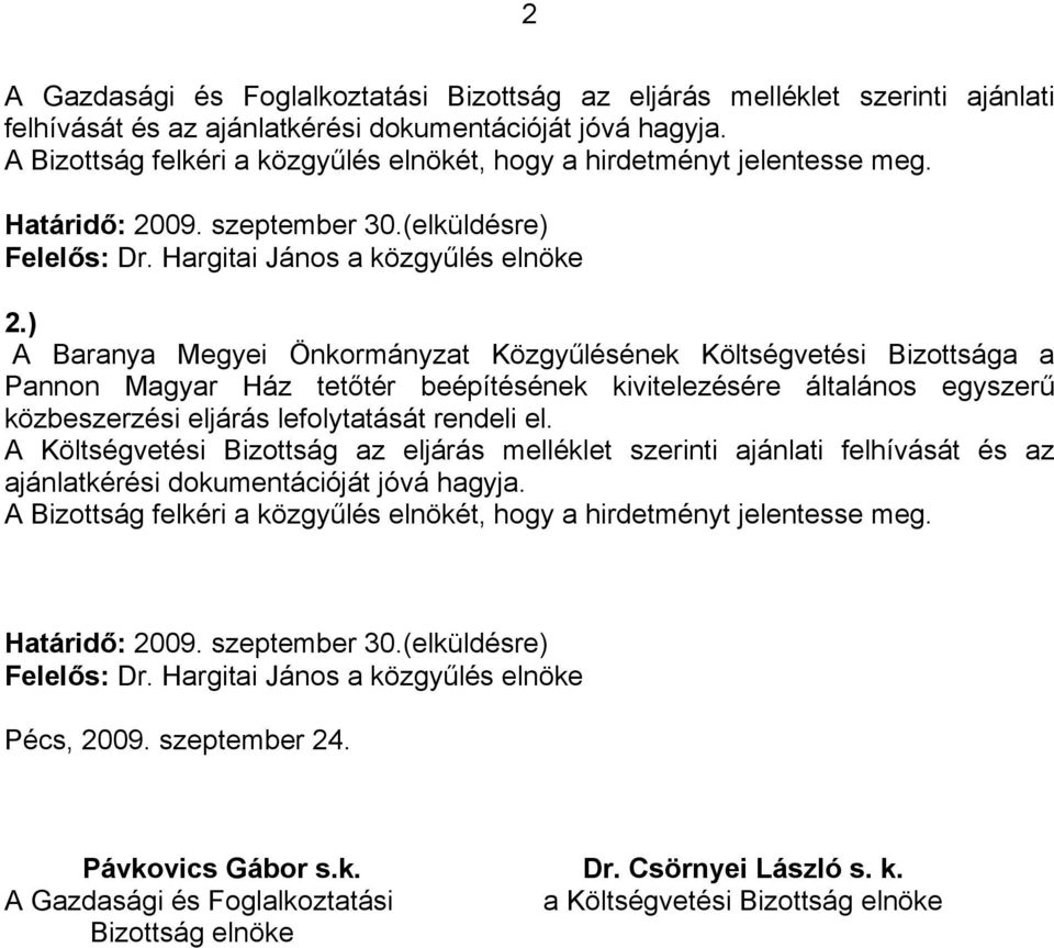 ) A Baranya Megyei Önkormányzat Közgyűlésének Költségvetési Bizottsága a Pannon Magyar Ház tetőtér beépítésének kivitelezésére általános egyszerű közbeszerzési eljárás lefolytatását rendeli el.