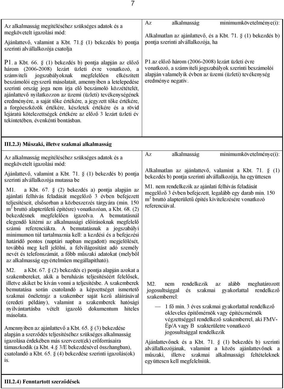 szerinti ország joga nem írja elő beszámoló közzétételét, ajánlattevő nyilatkozzon az üzemi (üzleti) tevékenységének eredményére, a saját tőke értékére, a jegyzett tőke értékére, a forgóeszközök