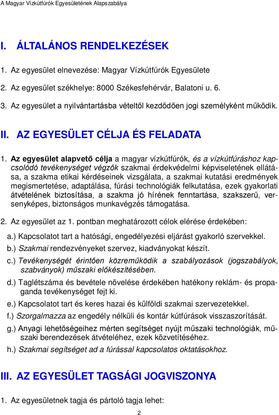 Az egyesület alapvető célja a magyar vízkútfúrók, és a vízkútfúráshoz kapcsolódó tevékenységet végzők szakmai érdekvédelmi képviseletének ellátása, a szakma etikai kérdéseinek vizsgálata, a szakmai