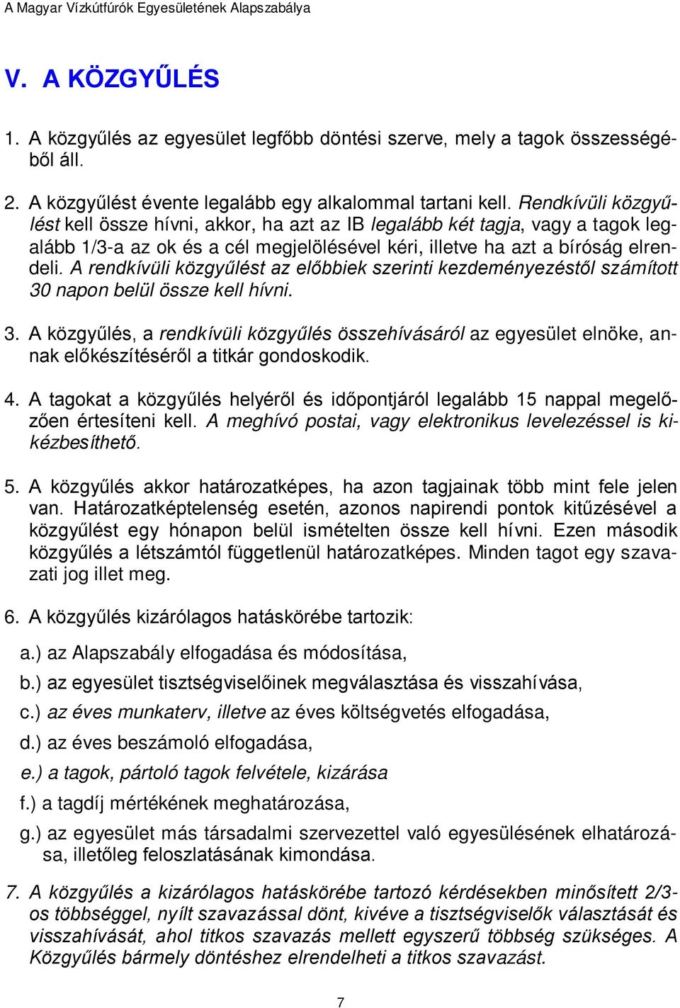 A rendkívüli közgyűlést az előbbiek szerinti kezdeményezéstől számított 30 napon belül össze kell hívni. 3. A közgyűlés, a rendkívüli közgyűlés összehívásáról az egyesület elnöke, annak előkészítéséről a titkár gondoskodik.