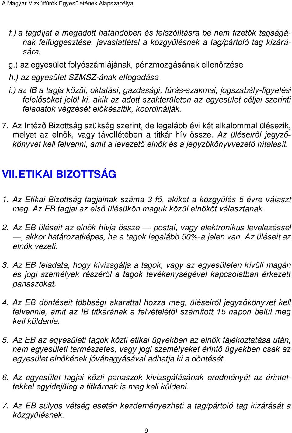 ) az IB a tagja közül, oktatási, gazdasági, fúrás-szakmai, jogszabály-figyelési felelősöket jelöl ki, akik az adott szakterületen az egyesület céljai szerinti feladatok végzését előkészítik,