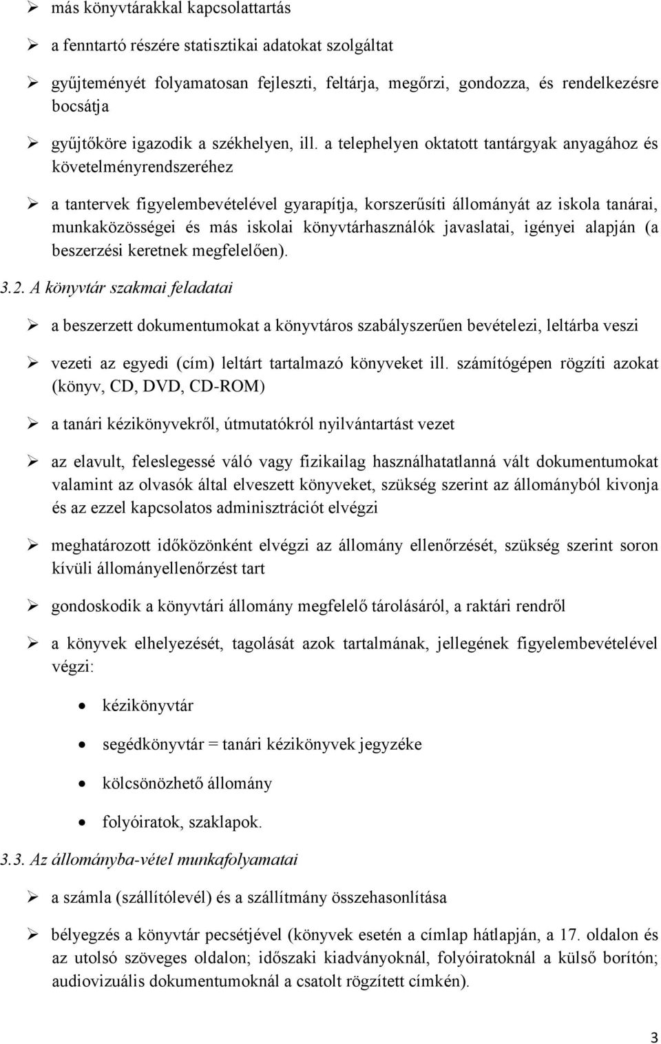 a telephelyen oktatott tantárgyak anyagához és követelményrendszeréhez a tantervek figyelembevételével gyarapítja, korszerűsíti állományát az iskola tanárai, munkaközösségei és más iskolai