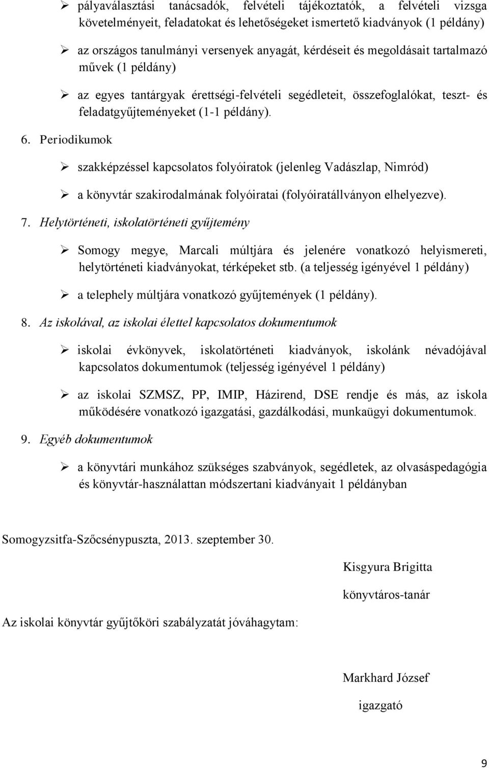 Periodikumok szakképzéssel kapcsolatos folyóiratok (jelenleg Vadászlap, Nimród) a könyvtár szakirodalmának folyóiratai (folyóiratállványon elhelyezve). 7.