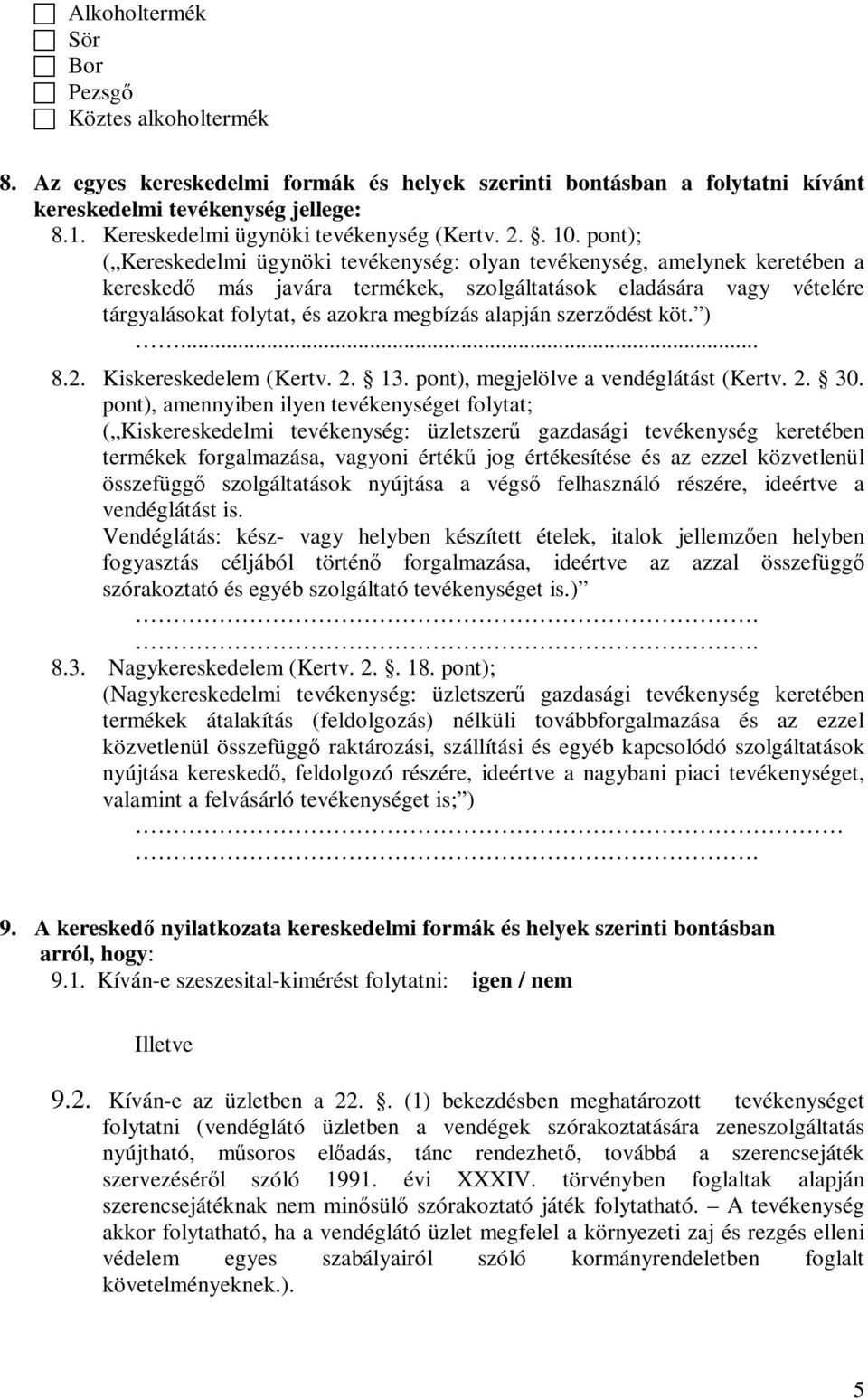 pont); ( Kereskedelmi ügynöki tevékenység: olyan tevékenység, amelynek keretében a kereskedő más javára termékek, szolgáltatások eladására vagy vételére tárgyalásokat folytat, és azokra megbízás