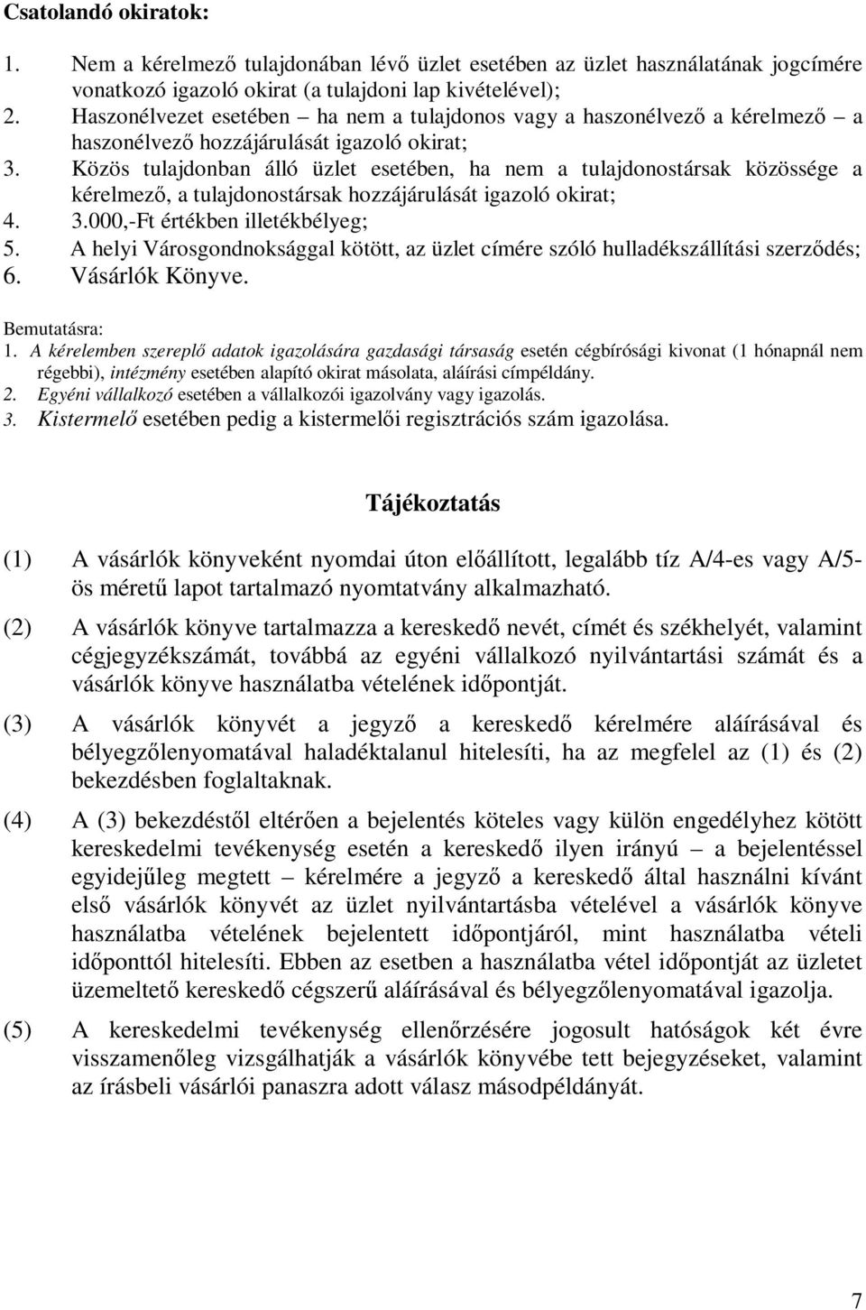 Közös tulajdonban álló üzlet esetében, ha nem a tulajdonostársak közössége a kérelmező, a tulajdonostársak hozzájárulását igazoló okirat; 4. 3.000,-Ft értékben illetékbélyeg; 5.